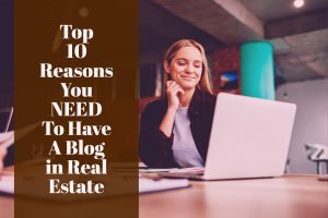 Top 10 Reasons You NEED To Have A Blog in Real Estate