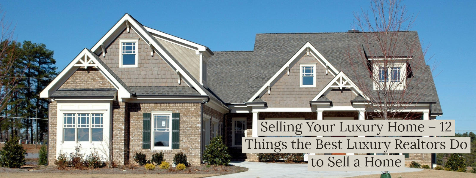Selling Your Luxury Home – 12 Things the Best Luxury Realtors Do to Sell a Home