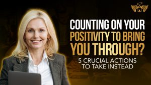 Real Estate Heaven REH You're Counting on your Positivity to Bring You Through 5 Crucial Actions to Take Instead 1